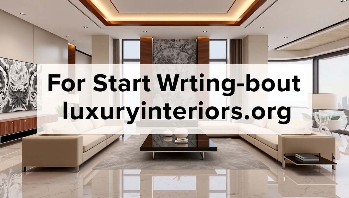 for start writing about luxuryinteriors.org